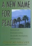 Cover of: A new name for peace: international environmentalism, sustainable development, and democracy