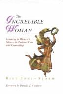 Cover of: The incredible woman: listening to women's silences in pastoral care and counseling