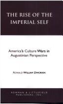 Cover of: The rise of the imperial self: America's culture wars in Augustinian perspective