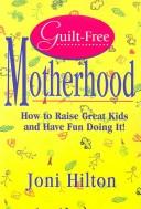 Cover of: Guilt-free motherhood: how to raise great kids & have fun doing it