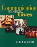 Cover of: Communication in our lives by Julia T. Wood, Julia T. Wood