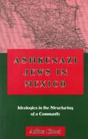 Cover of: Ashkenazi Jews in Mexico: ideologies in the structuring of a community