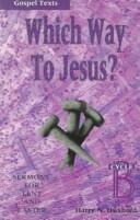 Cover of: Which way to Jesus?: sermons for Lent and Easter : cycle B, Gospel texts