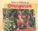 Cover of: How to babysit an orangutan