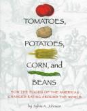 Cover of: Tomatoes, potatoes, corn, and beans: how the foods of the Americas changed eating around the world