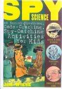 Cover of: Spy science: 40 secret-sleuthing, code-cracking, spy-catching activities for kids