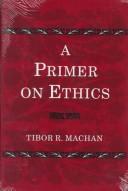 Cover of: A primer on ethics | Tibor R. Machan