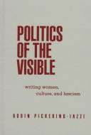 Cover of: Politics of the visible: writing women, culture, and fascism