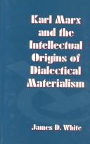 Cover of: Karl Marx and theintellectual orgins of dialectical materialism by James D. White