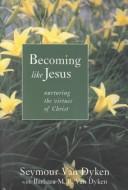 Cover of: Becoming like Jesus: nurturing the virtues of Christ : the fruit of the spirit in human experience