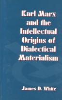 Cover of: Karl Marx and the intellectual origins of dialectical materialism by White, James D.