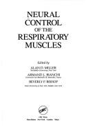 Neural control of the respiratory muscles by Alan D. Miller, Beverly Bishop