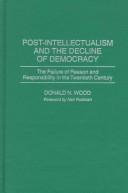 Cover of: Post-intellectualism and the decline of democracy: the failure of reason and responsibility in the twentieth century