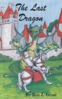 Cover of: The last dragon by Ben Z. Grant
