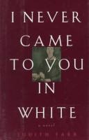 Cover of: I never came to you in white by Judith Farr