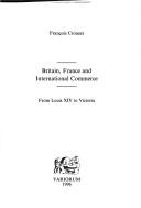 Cover of: Britain, France, and international commerce: from Louis XIV to Victoria
