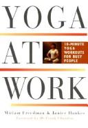 Cover of: Yoga at work: 10-minute yoga workouts for busy people