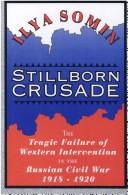 Cover of: Stillborn crusade: the tragic failure of Western intervention in the Russian Civil War, 1918-1920