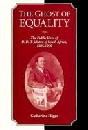 Cover of: The ghost of equality: the public lives of D.D.T. Jabavu of South Africa, 1885-1959