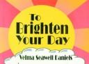 Cover of: To brighten your day