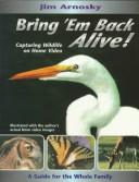 Cover of: Bring 'em back alive!: capturing wildlife on home video : a guide for the whole family