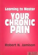 Cover of: Learning to master your chronic pain