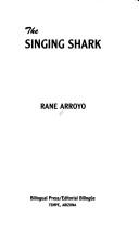 Cover of: The singing shark by Rane Arroyo
