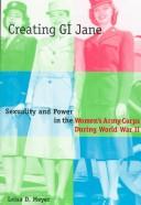 Cover of: Creating GI Jane: sexuality and power in the Women's Army Corps during World War II