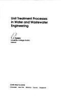 Cover of: Unit treatment processes in water and wastewater engineering by T. J. Casey