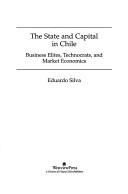 Cover of: The state and capital in Chile: business elites, technocrats, and market economics