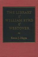 The library of William Byrd of Westover by Kevin J. Hayes