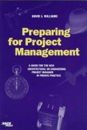 Cover of: Preparingfor project management: a guide for the new architectural or engineering project manager in private practice