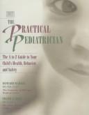 Cover of: The practical pediatrician: the A to Z guide to your child's health, behavior, and safety
