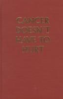 Cover of: Cancer doesn't have to hurt: how to conquer the pain caused by cancer and cancer treatment