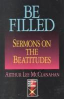 Cover of: Be filled by Arthur Lee McClanahan, Arthur Lee McClanahan