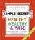 Cover of: The Simple Secrets for Becoming Healthy, Wealthy, and Wise