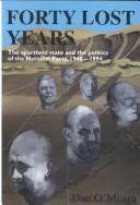 Cover of: Forty lost years: the apartheid state and the politics of the National Party, 1948-1994