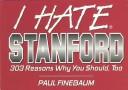 Cover of: I hate Stanford: 303 reasons why you should, too