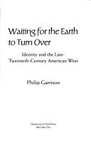 Cover of: Waiting for the earth to turn over: identity and the late-twentieth-century American West