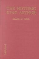 Cover of: The historic King Arthur by Frank D. Reno