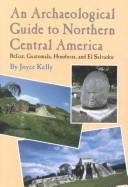 Cover of: An archaeological guide to northern Central America: Belize, Guatemala, Honduras, and El Salvador