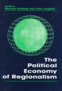 Cover of: The political economy of regionalism by edited by Michael Keating and John Loughlin.