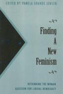 Cover of: Finding a new feminism: rethinking the woman question for liberal democracy
