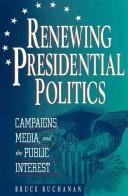 Cover of: Renewing presidential politics: campaigns, media, and the public interest