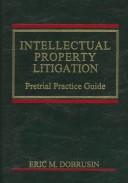 Cover of: Intellectual property litigation: pretrial practice guide