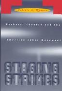 Cover of: Staging strikes: workers' theatre and the American labor movement