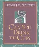 Cover of: Can you drink the cup? | Henri J. M. Nouwen