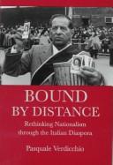 Cover of: Bound by distance: rethinking nationalism through the Italian diaspora