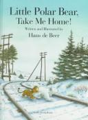 Cover of: Little Polar Bear, Take Me Home! by Hans De Beer