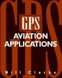 Cover of: GPS aviation applications by Bill Clarke